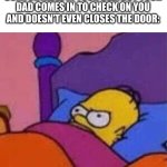 The worst part is you have to get up and do it yourself | WHEN YOU JUST GOT COMFORTABLE IN YOUR BED, BUT YOUR DAD COMES IN TO CHECK ON YOU AND DOESN’T EVEN CLOSES THE DOOR: | image tagged in angry homer simpson in bed,dad,sleep | made w/ Imgflip meme maker