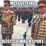 North korean medals | ME IF GETTING; REJECTED WAS A SPORT | image tagged in north korean medals | made w/ Imgflip meme maker