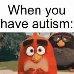 They can’t get along | When you have autism: | image tagged in gifs,memes,funny,so true memes | made w/ Imgflip video-to-gif maker