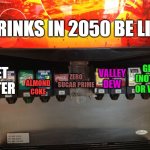 Drinks in 2050 be like: | DRINKS IN 2050 BE LIKE; GIZZY (NOT IZZY OR VIZZY); VALLEY DEW; ZERO SUGAR PRIME; DIET WATER; ALMOND COKE | image tagged in soda fountain,this took along time,funny,memes,2050,future | made w/ Imgflip meme maker