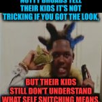 Funny | NUTTY BROADS TELL THEIR KIDS IT'S NOT TRICKING IF YOU GOT THE LOOK, BUT THEIR KIDS STILL DON'T UNDERSTAND WHAT SELF SNITCHING MEANS. | image tagged in funny | made w/ Imgflip meme maker