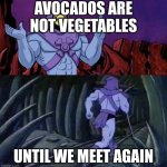look it up | AVOCADOS ARE NOT VEGETABLES; UNTIL WE MEET AGAIN | image tagged in the more you know skelletor | made w/ Imgflip meme maker