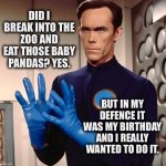 I like marble cheese, why wouldn’t I want to eat a panda? | DID I BREAK INTO THE ZOO AND EAT THOSE BABY PANDAS? YES. BUT IN MY DEFENCE IT WAS MY BIRTHDAY AND I REALLY WANTED TO DO IT. | image tagged in sci fi guy,pandas,memes,simple explanation professor,mad scientist,happy birthday | made w/ Imgflip meme maker