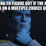 Decisions | ME TRYING TO FIGURE OUT IF THE ANSWER IS A OR B ON A MULTIPLE CHOICE QUESTION | image tagged in funny,star wars | made w/ Imgflip meme maker