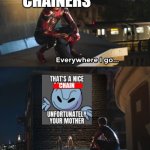 Everywhere I Go Spider-Man | CHAINERS | image tagged in everywhere i go spider-man | made w/ Imgflip meme maker