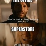 You gotta admit | THE OFFICE; SUPERSTORE | image tagged in i'm the upgrade | made w/ Imgflip meme maker