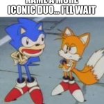 This is the most iconic duo- CHANGE MY MIND | NAME A MORE ICONIC DUO... I'LL WAIT | image tagged in tails and sonic | made w/ Imgflip meme maker
