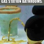 Title text | NO ONE:
GAS STATION BATHROOMS: | image tagged in pingu pissing | made w/ Imgflip meme maker
