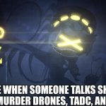 N in attack mode 2 | ME WHEN SOMEONE TALKS SHIT ABOUT MURDER DRONES, TADC, AND ANIME | image tagged in n in attack mode 2 | made w/ Imgflip meme maker