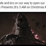 Christmas Meme | Me and bro on our way to open our Christmas Presents (It's 3 AM on Christmas Morning) | image tagged in gifs,godzilla,christmas | made w/ Imgflip video-to-gif maker