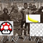 Why is this still a thing in 2023 | ALL MY HOMIES HATE; FAKE PNGS | image tagged in all my homies hate,fake pngs | made w/ Imgflip meme maker