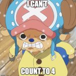 Angry Chopper | I CAN'T; COUNT TO 4 | image tagged in angry chopper | made w/ Imgflip meme maker