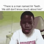 frozen in fear | "There is a man named Mr Teeth. We still don't know much about him" | image tagged in gifs,memes,funny,so true memes | made w/ Imgflip video-to-gif maker