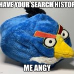 i have ur search history | I HAVE YOUR SEARCH HISTORY; ME ANGY | image tagged in prototype chuck plush,you have been eternally cursed for reading the tags,goofy ahh,oof | made w/ Imgflip meme maker