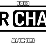 VRchat logo | VRJERI; ALL THE TIME | image tagged in vrchat logo | made w/ Imgflip meme maker