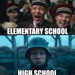 All Quiet On The Western Front | ELEMENTARY SCHOOL; HIGH SCHOOL | image tagged in all quiet on the western front | made w/ Imgflip meme maker