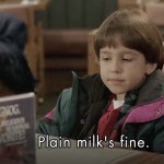 Plain milk’s fine