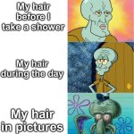 Hair always has that timing | My hair before I take a shower; My hair during the day; My hair in pictures | image tagged in handsome and ugly squidward extended version | made w/ Imgflip meme maker