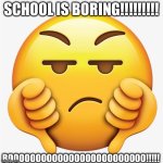 Thumbs Down Emoji | SCHOOL IS BORING!!!!!!!!! BOOOOOOOOOOOOOOOOOOOOOOOOO!!!!! | image tagged in thumbs down emoji | made w/ Imgflip meme maker