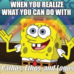 Power of Knowledge | WHEN YOU REALIZE WHAT YOU CAN DO WITH; Pathos, Ethos, and Logos | image tagged in http //stuffpoint com/spongebob-square-pants/image/96010-spongeb | made w/ Imgflip meme maker