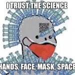 govern me harder vax covid needle npcc | I TRUST THE SCIENCE; HANDS, FACE, MASK, SPACE | image tagged in govern me harder vax covid needle npcc | made w/ Imgflip meme maker
