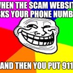 Troll Face Colored Meme | WHEN THE SCAM WEBSITE ASKS YOUR PHONE NUMBER; AND THEN YOU PUT 911 | image tagged in memes,troll face colored,troll,scam,phone number,trolled | made w/ Imgflip meme maker