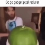 Go go gadget pixel reducer meme