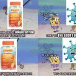 I KEEP GETTING SICK NO MATTER WHAT I DO! ? | My Immune System; IMMUNE SYSTEM! THE BODY I GUARD. My Immune System | image tagged in you can have it,sick,cold,spongebob squarepants,germs | made w/ Imgflip meme maker