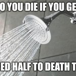 Shower Thoughts | DO YOU DIE IF YOU GET; SCARED HALF TO DEATH TWICE | image tagged in shower thoughts | made w/ Imgflip meme maker