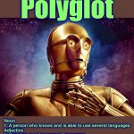 Word of the Day “P” | Polyglot; Noun
1. A person who knows and is able to use several languages
Adjective
1. Knowing or using several languages | image tagged in c3po,ai,artificial intelligence,memes,word of the day,star wars | made w/ Imgflip meme maker