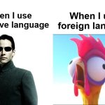 my native language vs learning foreign language | When I use 
foreign language; When I use
my native language | image tagged in you are neo and heihei,neo,moana,dumb,genius,language | made w/ Imgflip meme maker