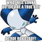 Rip robotboy 2005-2008 | WHAT HE'S GONNA DO IS TO BE A TRUE BOY; A TRUE ROBOTBOY! | image tagged in memes,rest in peace,robotboy | made w/ Imgflip meme maker