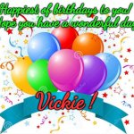 Birthday Balloons | Happiest of birthdays to you! 
Hope you have a wonderful day, Vickie ! | image tagged in birthday balloons | made w/ Imgflip meme maker