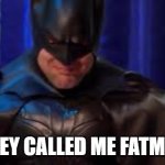 Crying Batman | THEY CALLED ME FATMAN | image tagged in crying batman | made w/ Imgflip meme maker