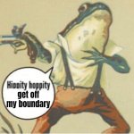Hippity hoppity, you're now my property | get off my boundary | image tagged in hippity hoppity you're now my property | made w/ Imgflip meme maker