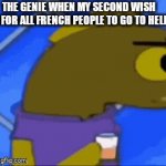 Whar??? | THE GENIE WHEN MY SECOND WISH IS FOR ALL FRENCH PEOPLE TO GO TO HELL | image tagged in gifs,memes,funny memes,funny,french,genie | made w/ Imgflip video-to-gif maker