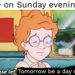 This is me all the time | Me on Sunday evenings:; Tomorrow be a day off | image tagged in the magic school bus please let this be a normal field trip | made w/ Imgflip meme maker