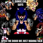 they just wanna talk | SONIC.EXE SAYS; OPEN THE DOOR WE JUST WANNA TALK | image tagged in sonic exe says | made w/ Imgflip meme maker