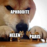 This is from the Iliad btw | APHRODITE; HELEN; PARIS | image tagged in dog now kiss | made w/ Imgflip meme maker