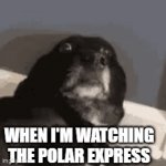 Soooo crrreeeepppyyyy | WHEN I'M WATCHING THE POLAR EXPRESS | image tagged in gifs,dog,creepy,omg,help | made w/ Imgflip video-to-gif maker