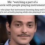 This is always so funny/annoying to see | Me: *watching a part of a movie with people playing instruments*; Me who plays that instrument knowing dang well that they're not actually playing while also playing it wrong: | image tagged in gifs,meme,music,movies | made w/ Imgflip video-to-gif maker