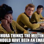 Uhura thinks the meeting should have been an email. | UHURA THINKS THE MEETING SHOULD HAVE BEEN AN EMAIL. | image tagged in uhuru,funny,meeting,email,work,star trek | made w/ Imgflip meme maker
