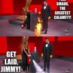 get laid, pyro Jimmy Kimmel | I AM SMAUG, THE GREATEST CALAMITY! GET LAID, JIMMY! | image tagged in jennifer aniston fire extinguisher | made w/ Imgflip meme maker