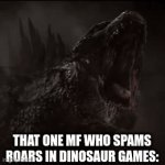 good title. | THAT ONE MF WHO SPAMS ROARS IN DINOSAUR GAMES: | image tagged in gifs,godzilla | made w/ Imgflip video-to-gif maker