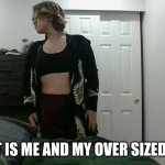 me | HERE IT IS ME AND MY OVER SIZED PANTS | image tagged in me | made w/ Imgflip meme maker