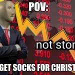 Not stonks | POV:; YOU GET SOCKS FOR CHRISTMAS | image tagged in not stonks,socks,christmas,pov,sad,bad stonks | made w/ Imgflip meme maker