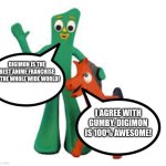 Gumby and Pokey love Digimon | DIGIMON IS THE BEST ANIME FRANCHISE IN THE WHOLE WIDE WORLD! I AGREE WITH GUMBY. DIGIMON IS 100% AWESOME! | image tagged in gumby pokey | made w/ Imgflip meme maker