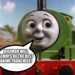 Percy loves Digimon | DIGIMON WILL ALWAYS BE THE BEST ANIME FRANCHISE! | image tagged in percy | made w/ Imgflip meme maker