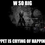 W SO BIG THE PUPPET IS CRYING OF HAPPINESS