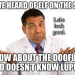 Lupus Doofus Elf Shelf | YOU’VE HEARD OF ELF ON THE SHELF; Labs look good. HOW ABOUT THE DOOFUS WHO DOESN’T KNOW LUPUS? | image tagged in confused doctor,elf on the shelf,idiot,moron,illness | made w/ Imgflip meme maker